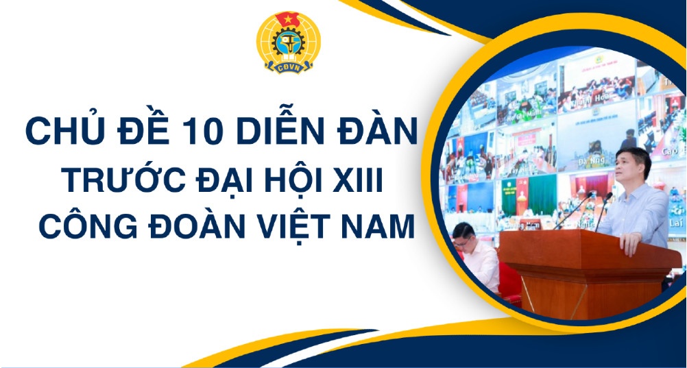 INFOGRAPHIC: Chủ đề 10 diễn đàn trước Đại hội XIII Công đoàn Việt Nam